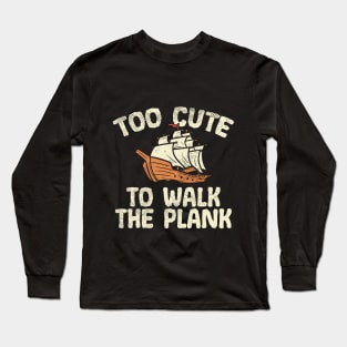 Too Cute To Walk The Plank Long Sleeve T-Shirt